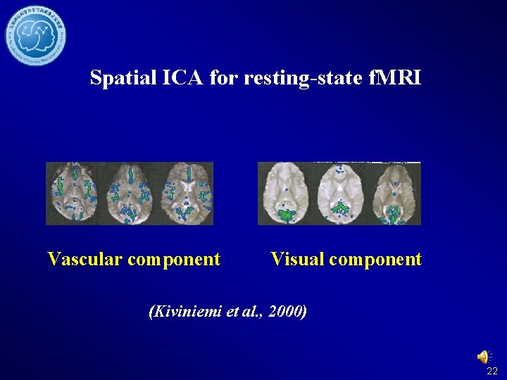 Spatial ICA for resting-state f. MRI Vascular component Visual component (Kiviniemi et al. ,