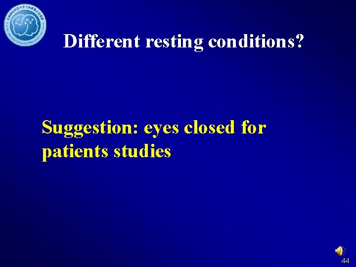 Different resting conditions? Suggestion: eyes closed for patients studies 44 