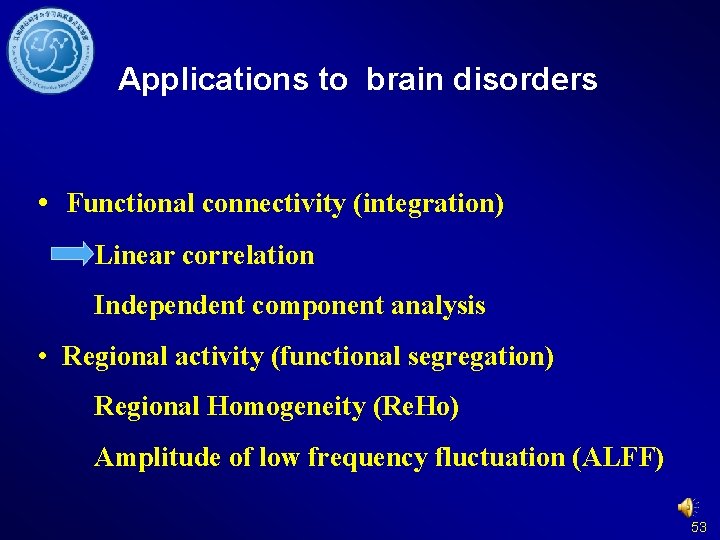 Applications to brain disorders • Functional connectivity (integration) Linear correlation Independent component analysis •