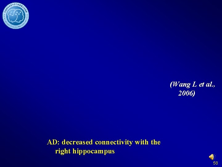 (Wang L et al. , 2006) AD: decreased connectivity with the right hippocampus 58