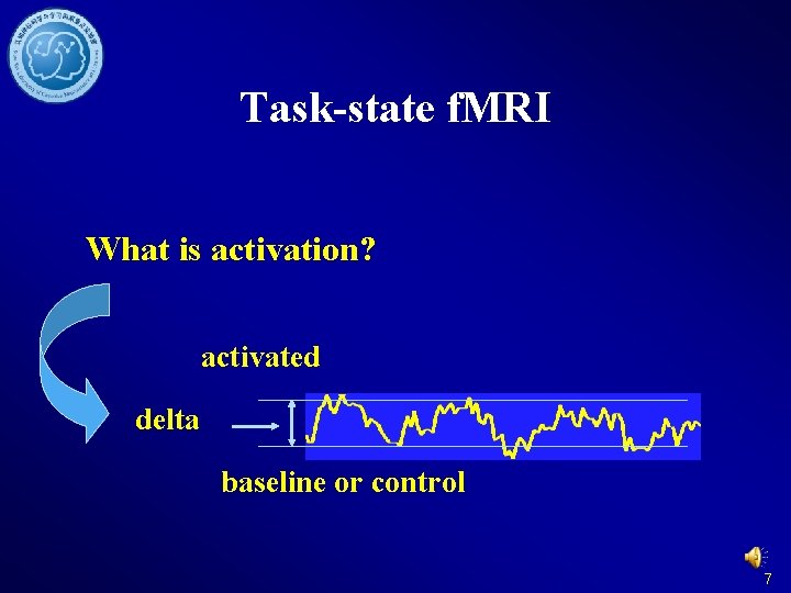 Task-state f. MRI What is activation? activated delta baseline or control 7 
