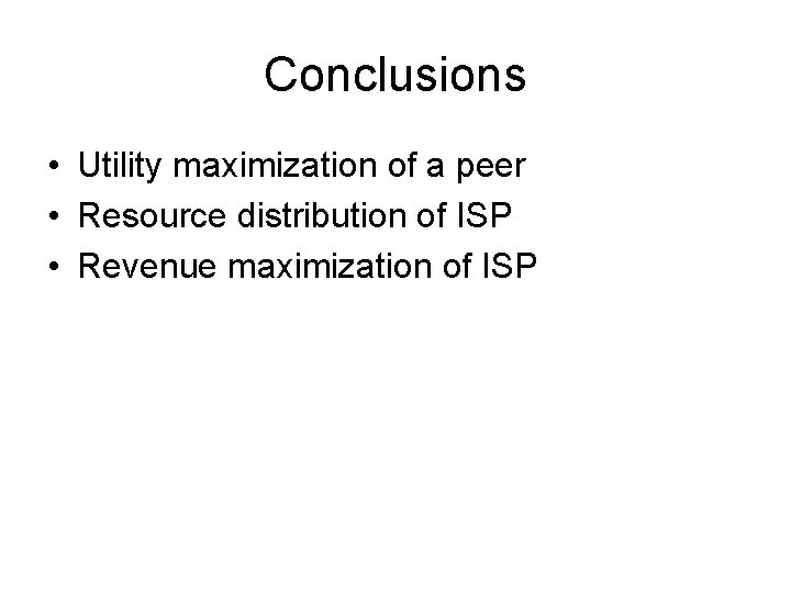 Conclusions • Utility maximization of a peer • Resource distribution of ISP • Revenue