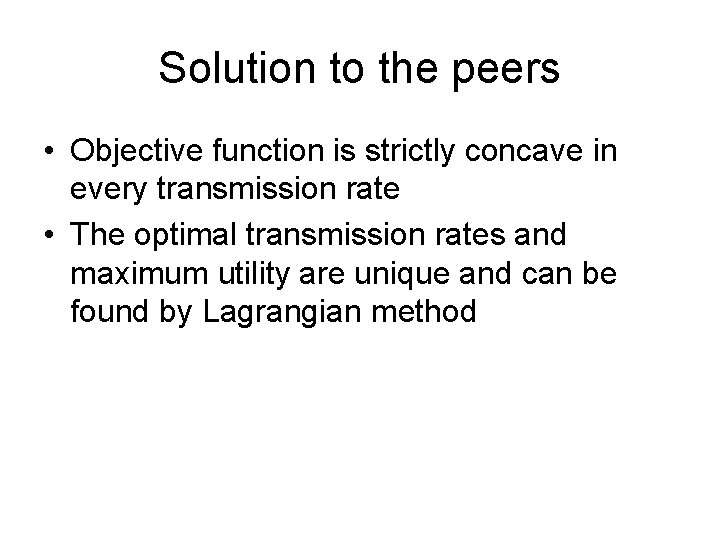 Solution to the peers • Objective function is strictly concave in every transmission rate