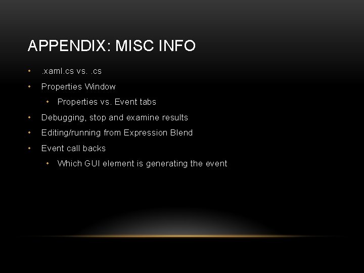 APPENDIX: MISC INFO • . xaml. cs vs. . cs • Properties Window •