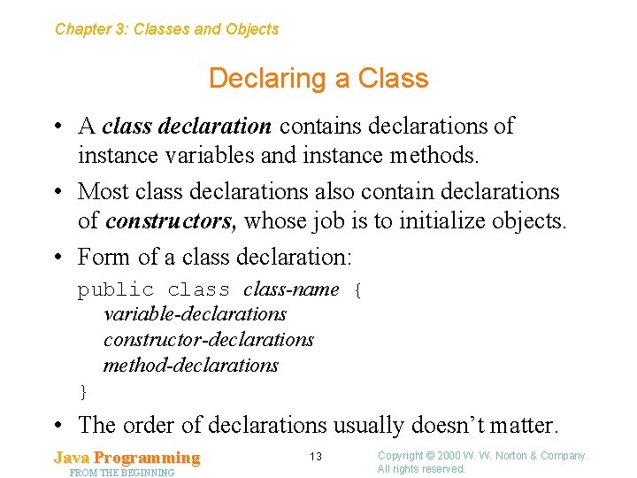 Chapter 3: Classes and Objects Declaring a Class • A class declaration contains declarations Chapter 3: Classes and Objects Declaring a Class • A class declaration contains declarations