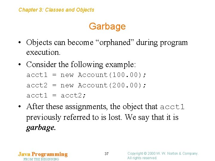 Chapter 3: Classes and Objects Garbage • Objects can become “orphaned” during program execution.