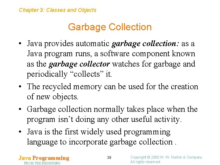 Chapter 3: Classes and Objects Garbage Collection • Java provides automatic garbage collection: as