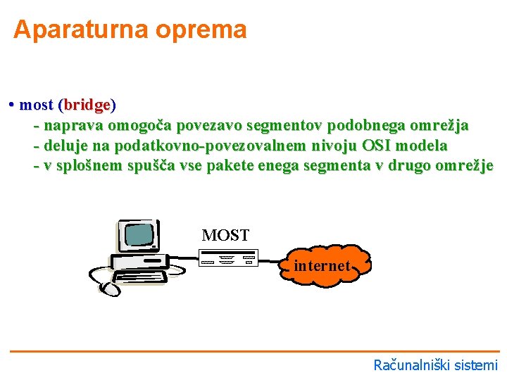 Aparaturna oprema • most (bridge) - naprava omogoča povezavo segmentov podobnega omrežja - deluje