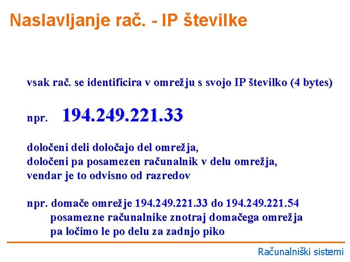 Naslavljanje rač. - IP številke vsak rač. se identificira v omrežju s svojo IP