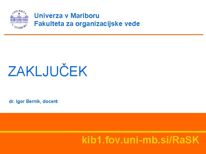Univerza v Mariboru Fakulteta za organizacijske vede ZAKLJUČEK dr. Igor Bernik, docent kib 1.