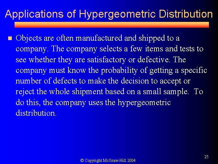 Applications of Hypergeometric Distribution n Objects are often manufactured and shipped to a company.