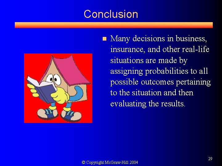 Conclusion n Many decisions in business, insurance, and other real-life situations are made by