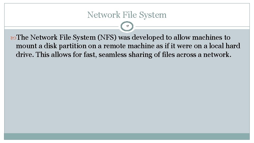 Network File System 17 The Network File System (NFS) was developed to allow machines