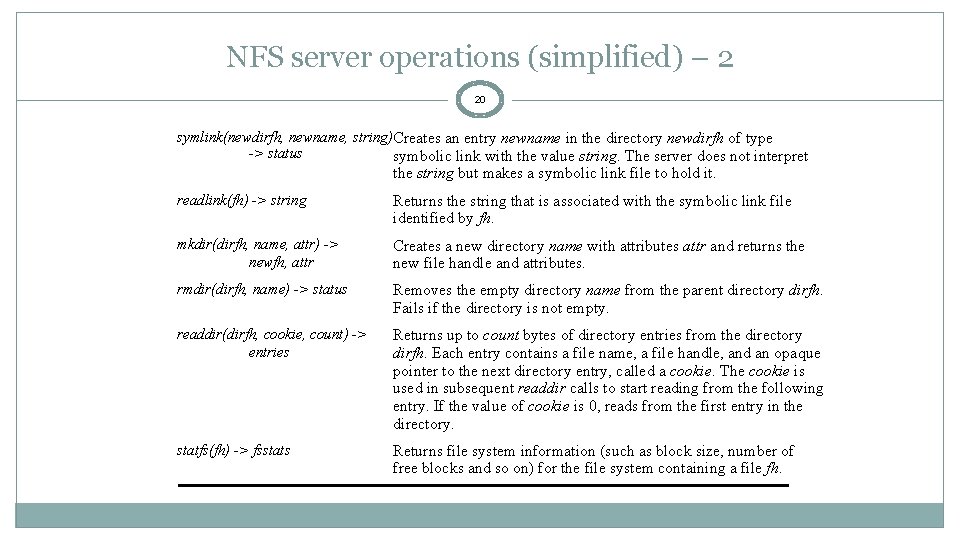 NFS server operations (simplified) – 2 20 symlink(newdirfh, newname, string) Creates an entry newname