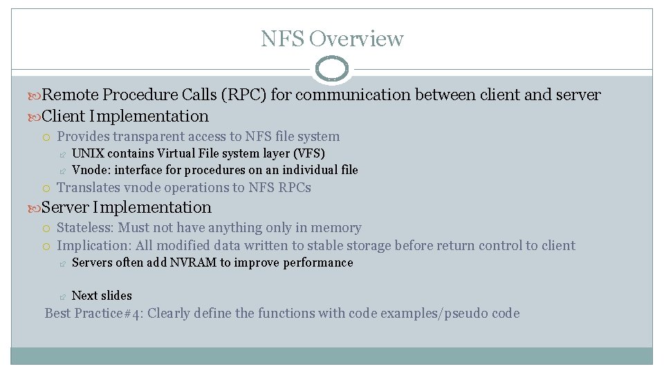 NFS Overview Remote Procedure Calls (RPC) for communication between client and server Client Implementation