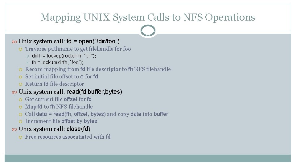 Mapping UNIX System Calls to NFS Operations Unix system call: fd = open(“/dir/foo”) Traverse