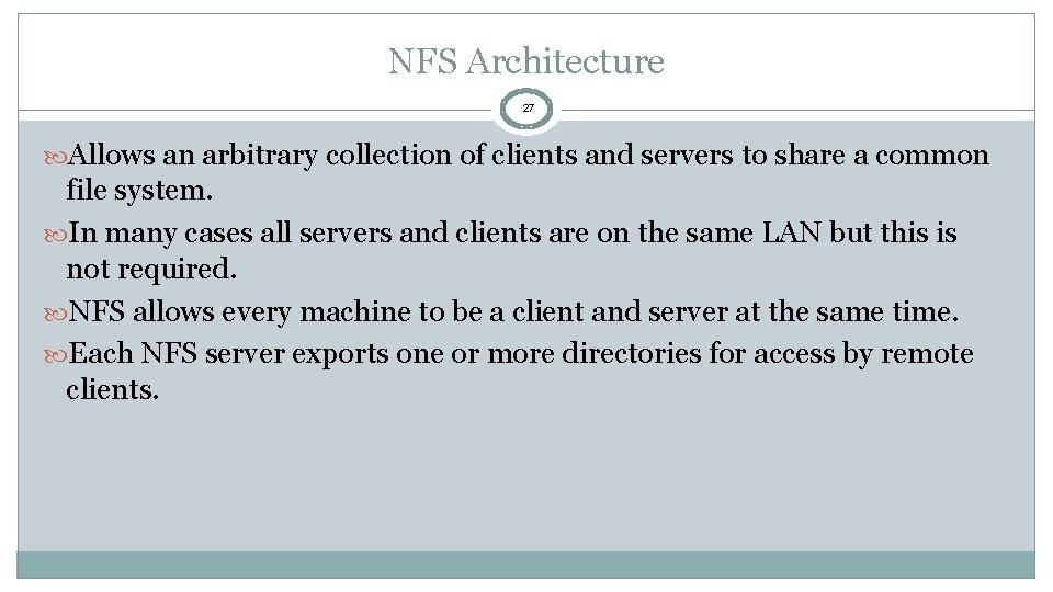 NFS Architecture 27 Allows an arbitrary collection of clients and servers to share a