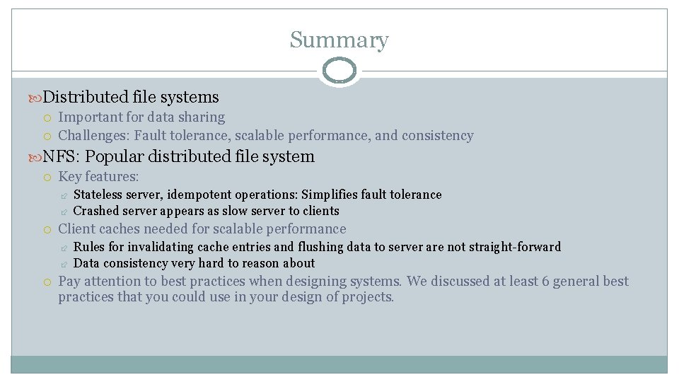 Summary Distributed file systems Important for data sharing Challenges: Fault tolerance, scalable performance, and