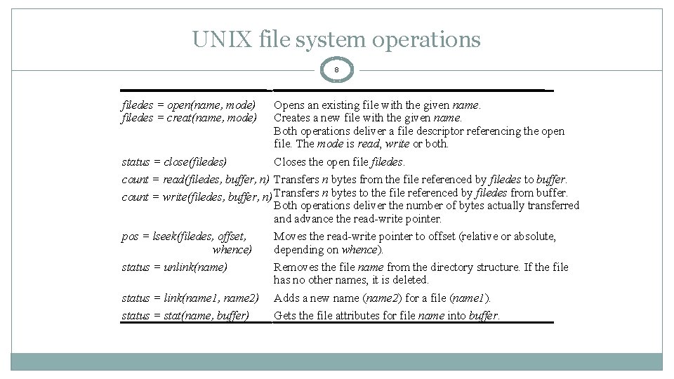 UNIX file system operations 8 filedes = open(name, mode) filedes = creat(name, mode) Opens