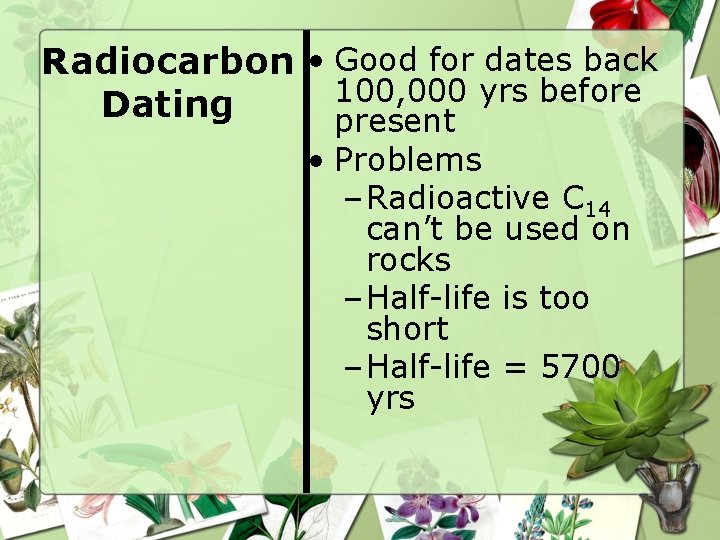 Radiocarbon • Good for dates back 100, 000 yrs before Dating present • Problems