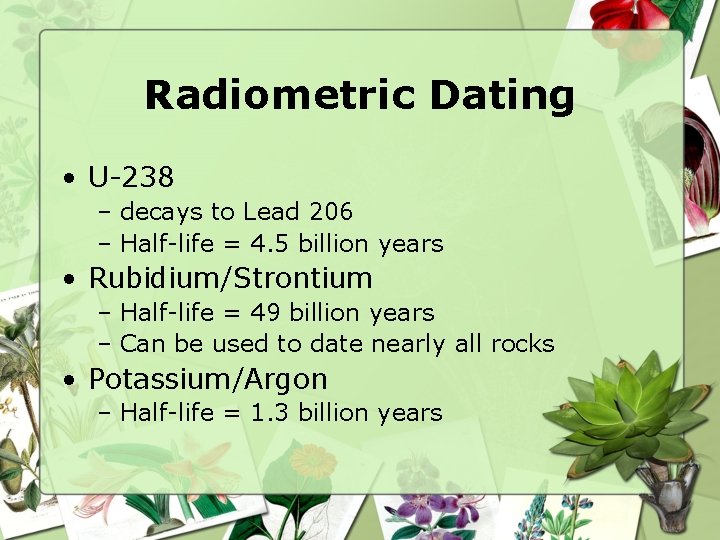 Radiometric Dating • U-238 – decays to Lead 206 – Half-life = 4. 5
