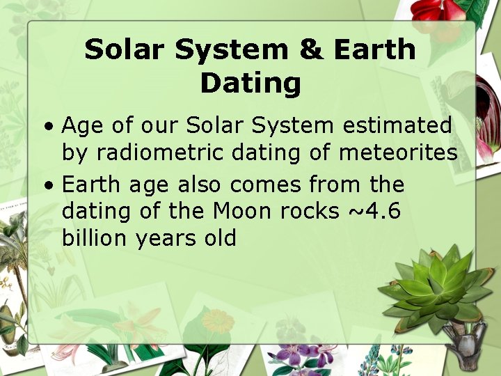 Solar System & Earth Dating • Age of our Solar System estimated by radiometric