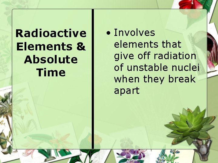 Radioactive Elements & Absolute Time • Involves elements that give off radiation of unstable