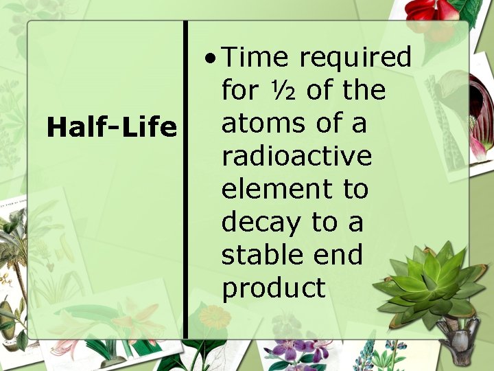  • Time required for ½ of the atoms of a Half-Life radioactive element