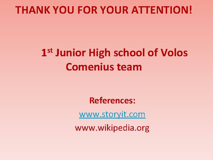 THANK YOU FOR YOUR ATTENTION! 1 st Junior High school of Volos Comenius team