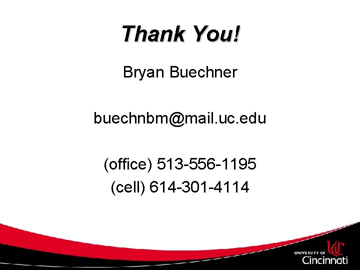 Thank You! Bryan Buechner buechnbm@mail. uc. edu (office) 513 -556 -1195 (cell) 614 -301