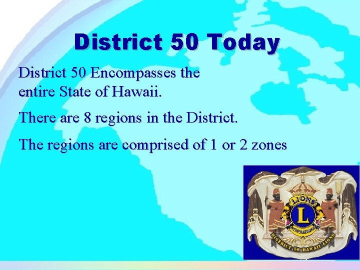 District 50 Today District 50 Encompasses the entire State of Hawaii. There are 8