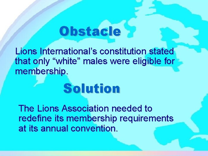 Obstacle Lions International’s constitution stated that only “white” males were eligible for membership. Solution