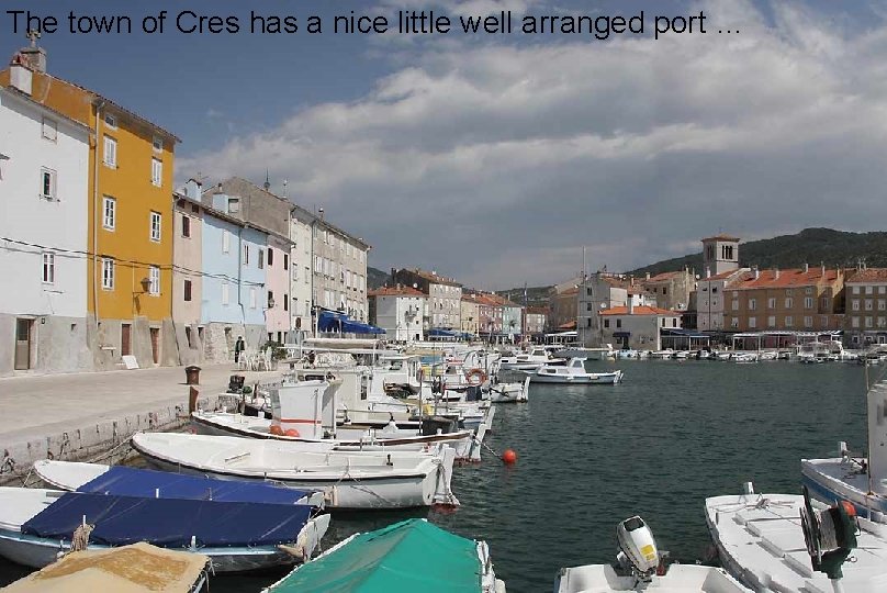 The town of Cres has a nice little well arranged port … 