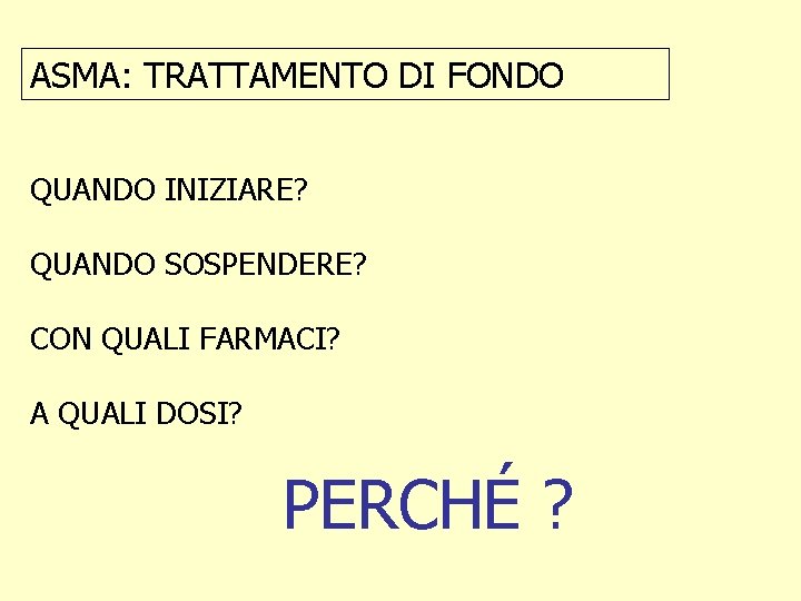 ASMA: TRATTAMENTO DI FONDO QUANDO INIZIARE? QUANDO SOSPENDERE? CON QUALI FARMACI? A QUALI DOSI?