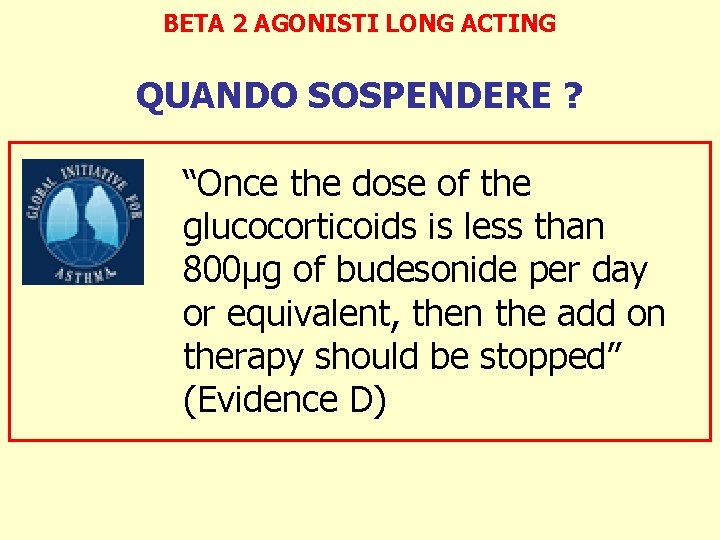 BETA 2 AGONISTI LONG ACTING QUANDO SOSPENDERE ? “Once the dose of the glucocorticoids
