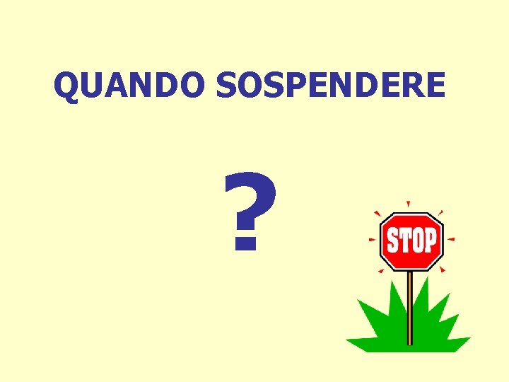 QUANDO SOSPENDERE ? 
