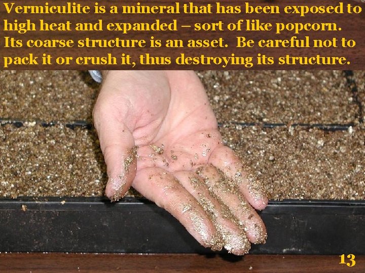 Vermiculite is a mineral that has been exposed to high heat and expanded –