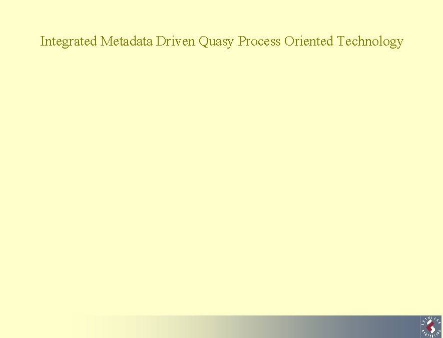 Integrated Metadata Driven Quasy Process Oriented Technology 