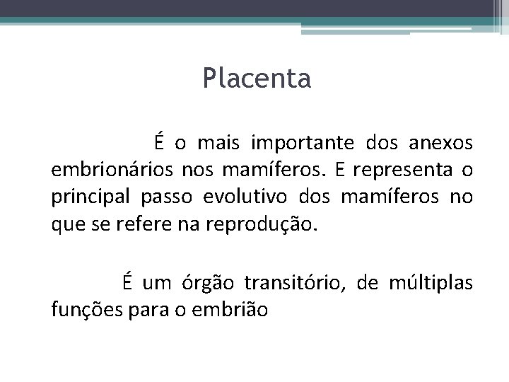 Placenta É o mais importante dos anexos embrionários nos mamíferos. E representa o principal