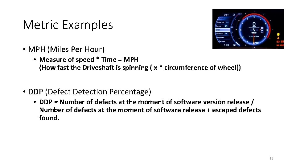 Metric Examples • MPH (Miles Per Hour) • Measure of speed * Time =