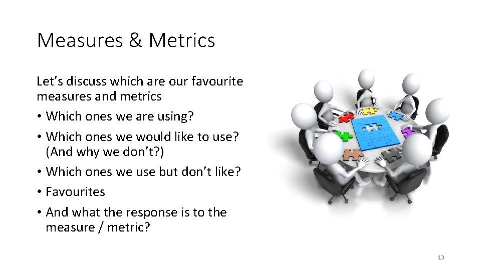 Measures & Metrics Let’s discuss which are our favourite measures and metrics • Which