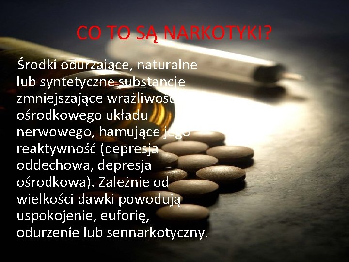 CO TO SĄ NARKOTYKI? Środki odurzające, naturalne lub syntetyczne substancje zmniejszające wrażliwość ośrodkowego układu