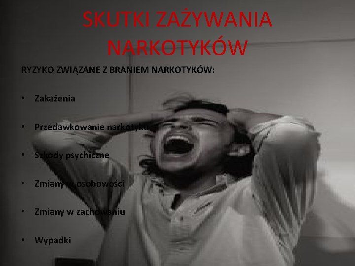 SKUTKI ZAŻYWANIA NARKOTYKÓW RYZYKO ZWIĄZANE Z BRANIEM NARKOTYKÓW: • Zakażenia • Przedawkowanie narkotyku •