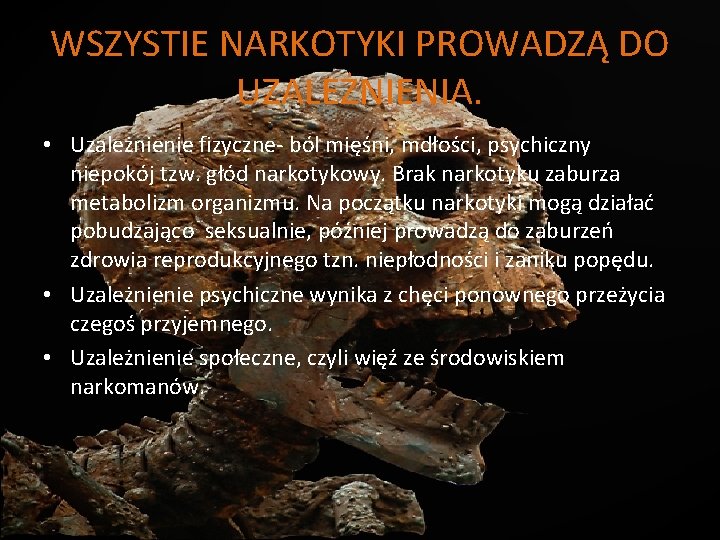 WSZYSTIE NARKOTYKI PROWADZĄ DO UZALEŻNIENIA. • Uzależnienie fizyczne- ból mięśni, mdłości, psychiczny niepokój tzw.