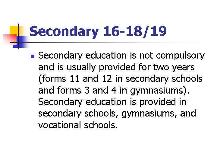 Secondary 16 -18/19 n Secondary education is not compulsory and is usually provided for