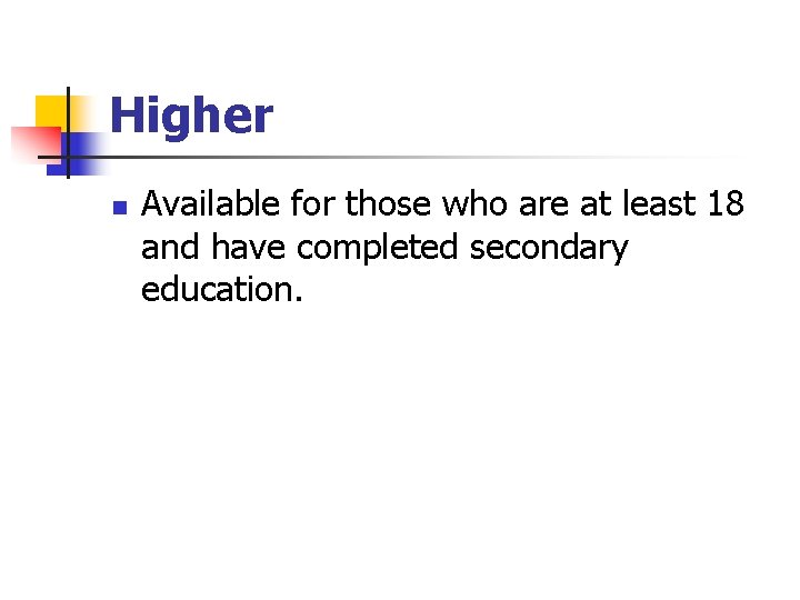 Higher n Available for those who are at least 18 and have completed secondary