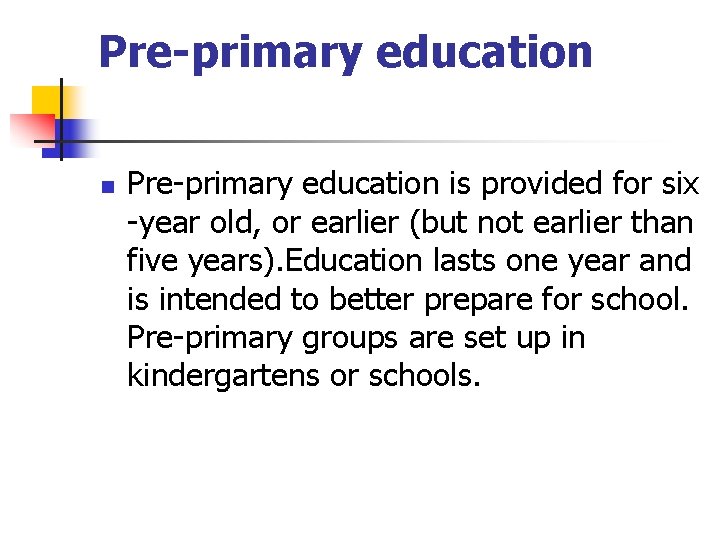 Pre-primary education n Pre-primary education is provided for six -year old, or earlier (but