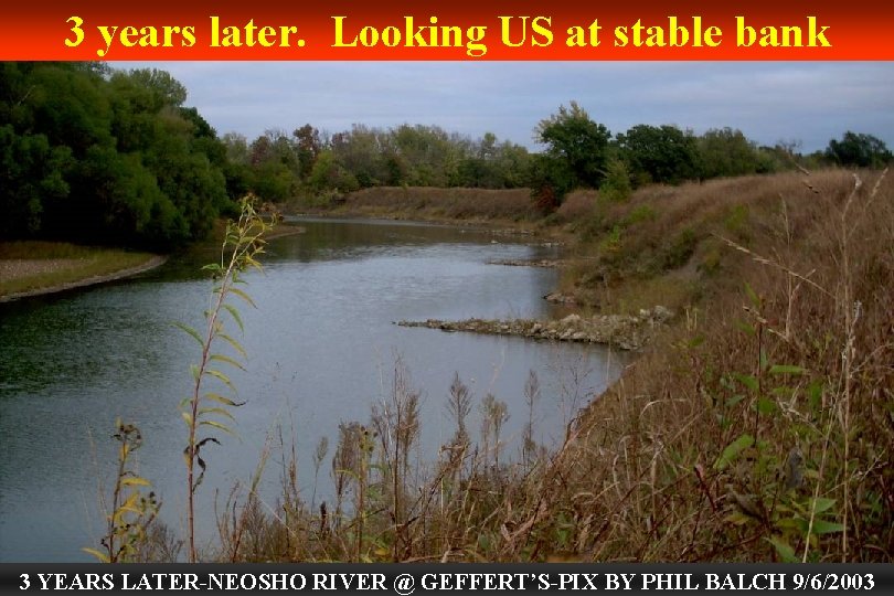 3 years later. Looking US at stable bank 3 YEARS LATER-NEOSHO RIVER @ GEFFERT’S-PIX