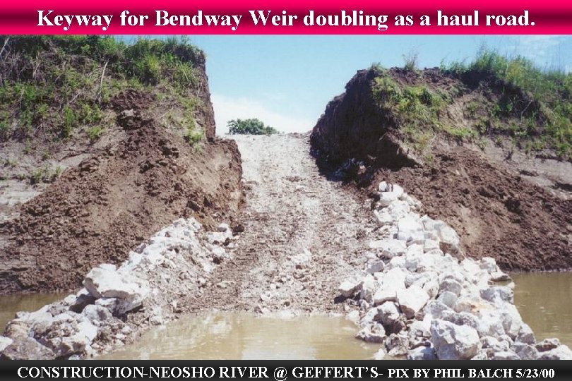 Keyway for Bendway Weir doubling as a haul road. CONSTRUCTION-NEOSHO RIVER @ GEFFERT’S- PIX