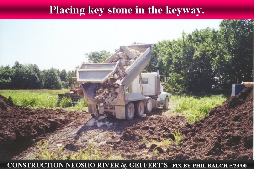 Placing key stone in the keyway. CONSTRUCTION-NEOSHO RIVER @ GEFFERT’S- PIX BY PHIL BALCH